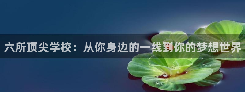 六所顶尖学校：从你身边的一线到你的梦想世界